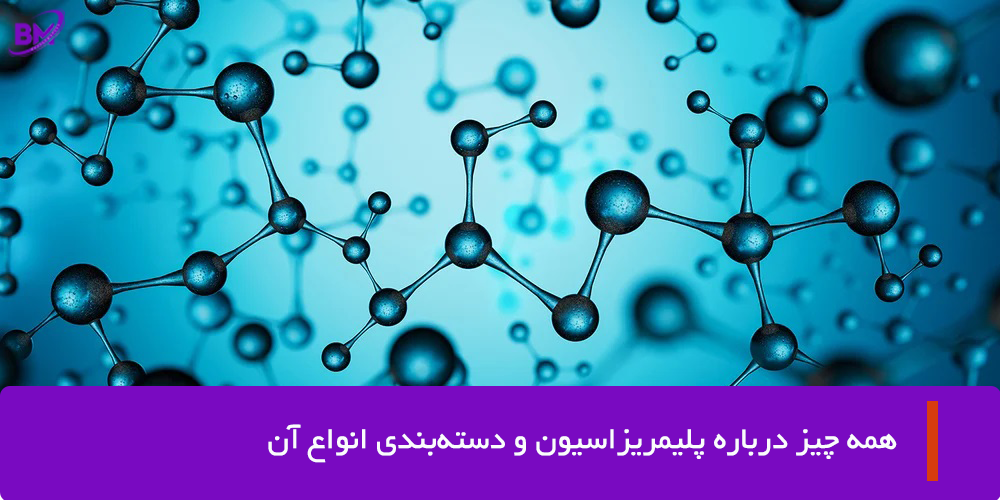 همهچیز درباره پلیمریزاسیون و دستهبندی انواع آن